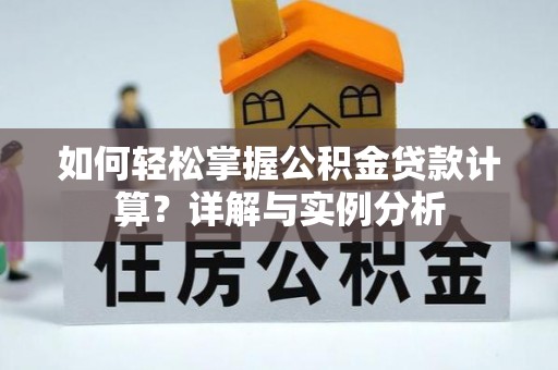内埔如何轻松掌握公积金贷款计算？详解与实例分析