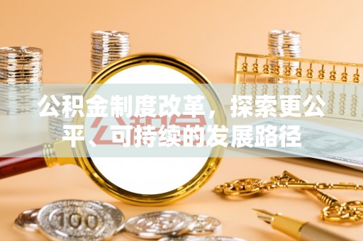 内埔公积金制度改革，探索更公平、可持续的发展路径