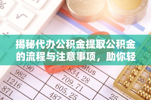 内埔揭秘代办公积金提取公积金的流程与注意事项，助你轻松拿回属于你的钱