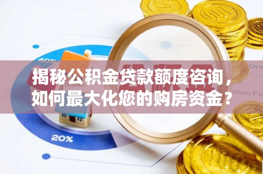 内埔揭秘公积金贷款额度咨询，如何最大化您的购房资金？