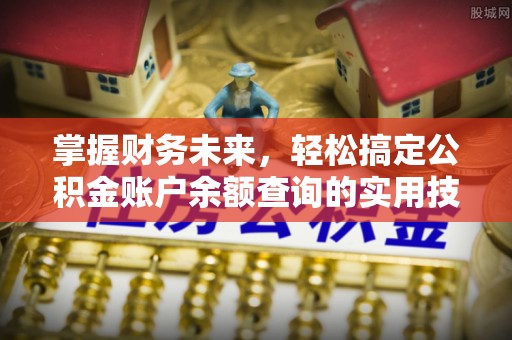 内埔掌握财务未来，轻松搞定公积金账户余额查询的实用技巧