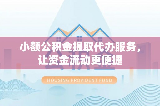 内埔小额公积金提取代办服务，让资金流动更便捷