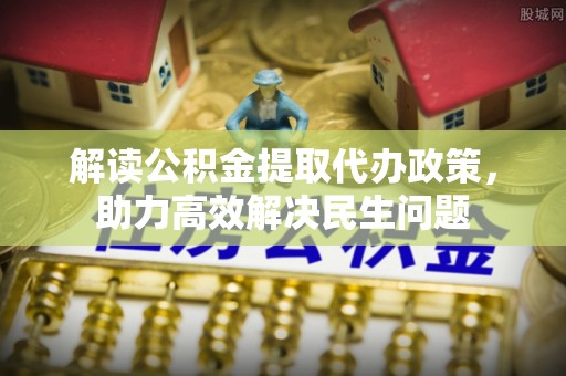 内埔解读公积金提取代办政策，助力高效解决民生问题