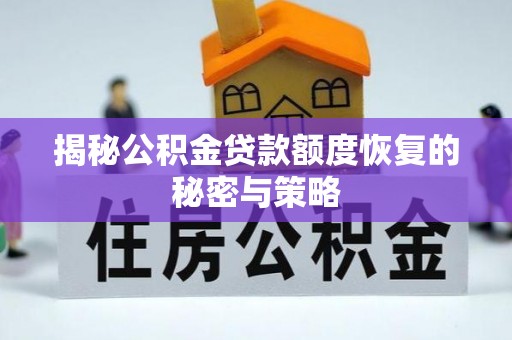 内埔揭秘公积金贷款额度恢复的秘密与策略