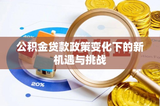 内埔公积金贷款政策变化下的新机遇与挑战