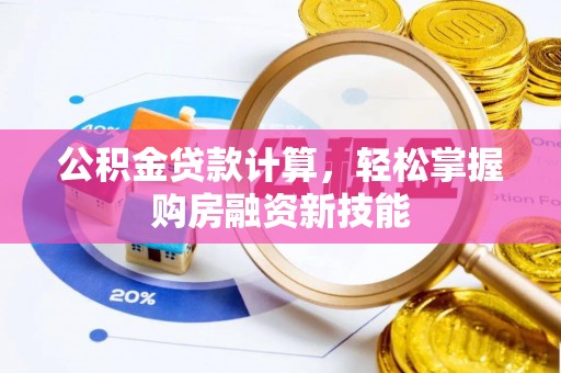 内埔公积金贷款计算，轻松掌握购房融资新技能