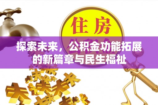 内埔探索未来，公积金功能拓展的新篇章与民生福祉