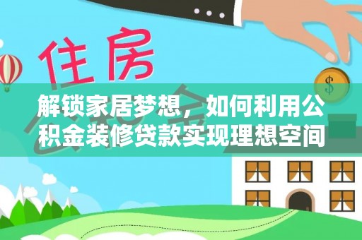 内埔解锁家居梦想，如何利用公积金装修贷款实现理想空间