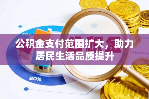 内埔公积金支付范围扩大，助力居民生活品质提升