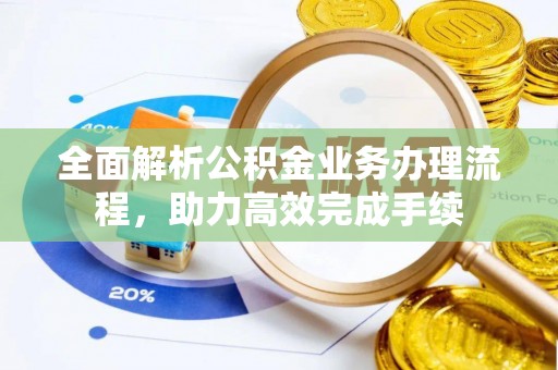 内埔全面解析公积金业务办理流程，助力高效完成手续