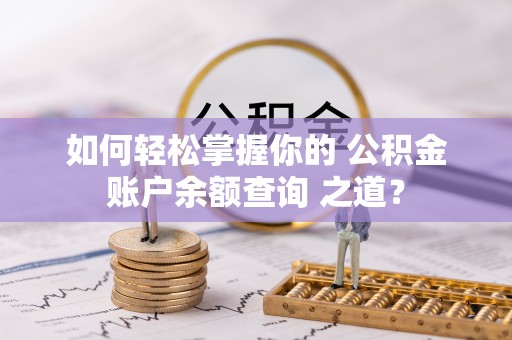 内埔如何轻松掌握你的 公积金账户余额查询 之道？
