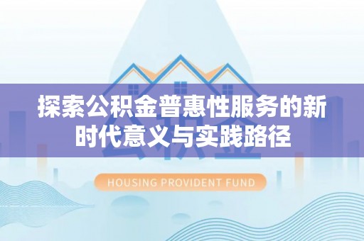 内埔探索公积金普惠性服务的新时代意义与实践路径