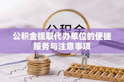 内埔公积金提取代办单位的便捷服务与注意事项