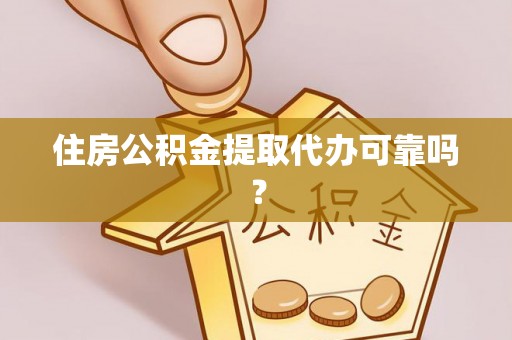 内埔住房公积金提取代办可靠吗？