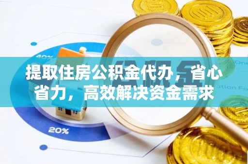 内埔提取住房公积金代办，省心省力，高效解决资金需求