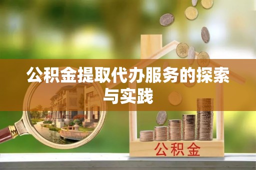 内埔公积金提取代办服务的探索与实践