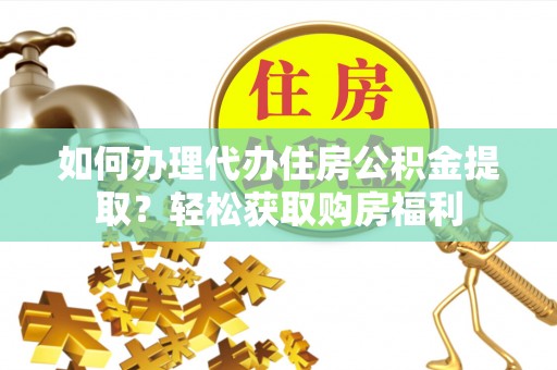 内埔如何办理代办住房公积金提取？轻松获取购房福利