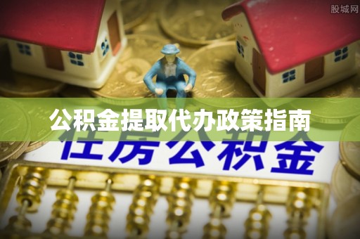 内埔公积金提取代办政策指南