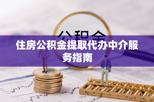 内埔住房公积金提取代办中介服务指南