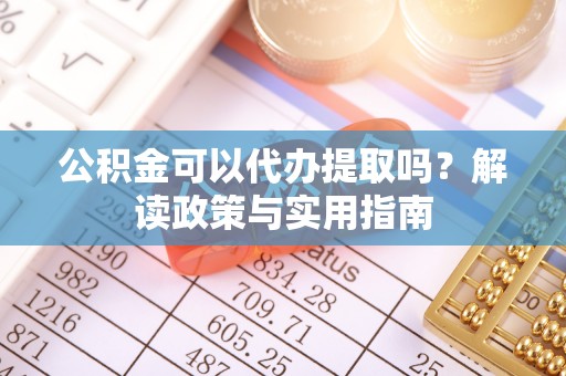 内埔公积金可以代办提取吗？解读政策与实用指南