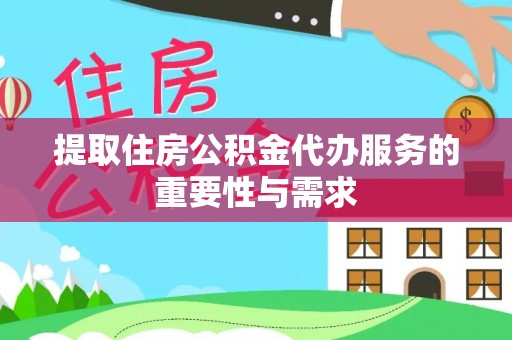 内埔提取住房公积金代办服务的重要性与需求